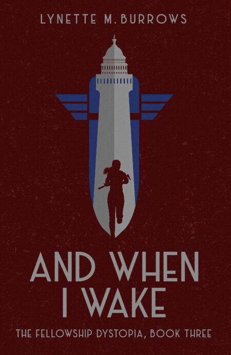 Cover of And When I Wake, the Fellowship Dystopia series book three has a deep maroon background with a royal blue fellowship shield, over the blue shield is the two-toned silver cupola of the US Capitol (that extends down in a sword tip shape that ends at the same point as the shield) and over the silver is a silhouette of a woman running toward the camera carrying a long gun across her body