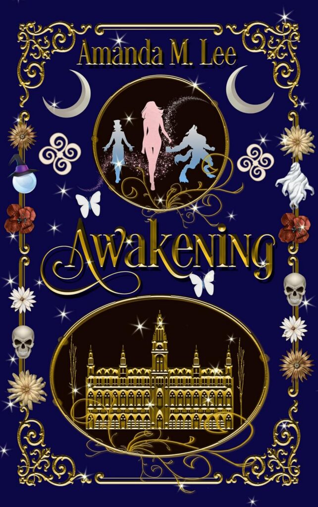The cover of Amanda M. Lee's Awakening has a dark blue background with gold scrolling in each corner and a gold bar on top and bottom. The gold bars on the sides are decorated with flowers, a witch hat on a moon, grinning skulls and a ghost. In the center two crescent moons are in each upper corner. In the center above the title is a gold circle with the three silhouettes the center one is pink and a woman to the right is a blue werewolf howling up at the sky and to the left is a blue woman with arms open and wearing a top hat. flourishes and butterflys and twinkling stars fill the speces around the circle. Below the titl in an oblong gold ring is an ornate golden school building with four small towers and a large central tower.