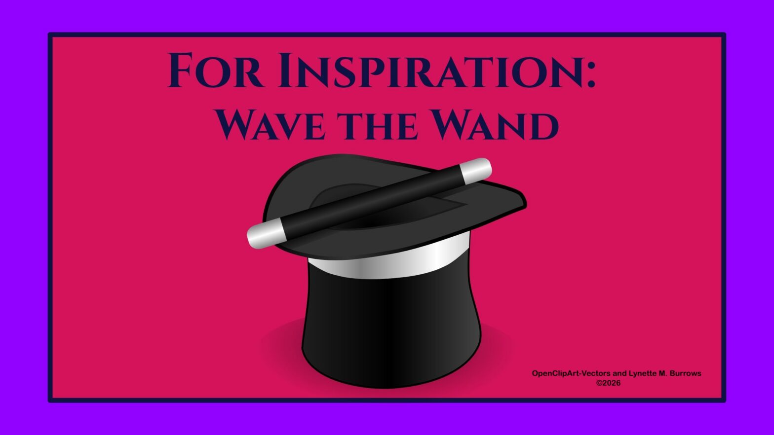 Illustration has a pinkish red background with a purple border. The illustration is a black top hat with brim up and a black and silver magic wand resting across the opening from brim to brim. The text reads: For inspiration: wave the wand.