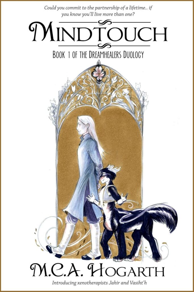 The cover of Mindtouch has an illustration against a white background. The illustration shows an arch with floral flourishes and a dull gold background. In the middle of this archway, a male with long blonde hair wearing a long blue coat and breeches strides past, a creature walks beside him--the creature's head reaches the man's elbow and has a feline head and face with human-like shoulders/arms and chest. The rest of its body is decidedly feline. A tag line below the author's name at the very bottom of the cover reads "introducing xenotherapists Jahir and Vasiht'h.